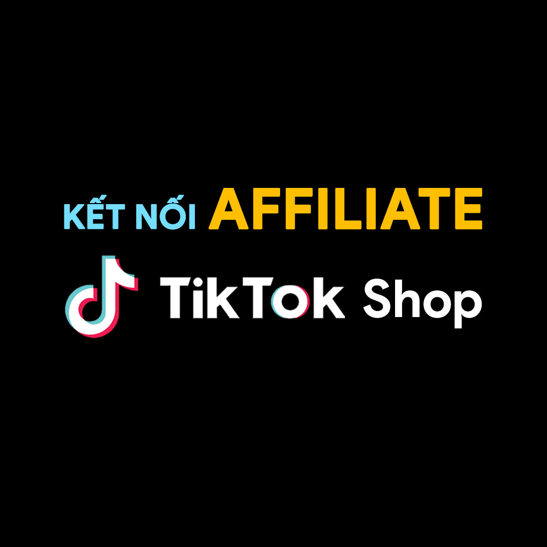 KẾT NỐI AFFILIATE (TIẾP THỊ LIÊN KẾT) - TIKTOK SHOP ⭐⭐⭐⭐⭐