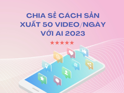 CHIA SẺ CÁCH SẢN XUẤT 50 VIDEO/NGÀY VỚI AI 2023