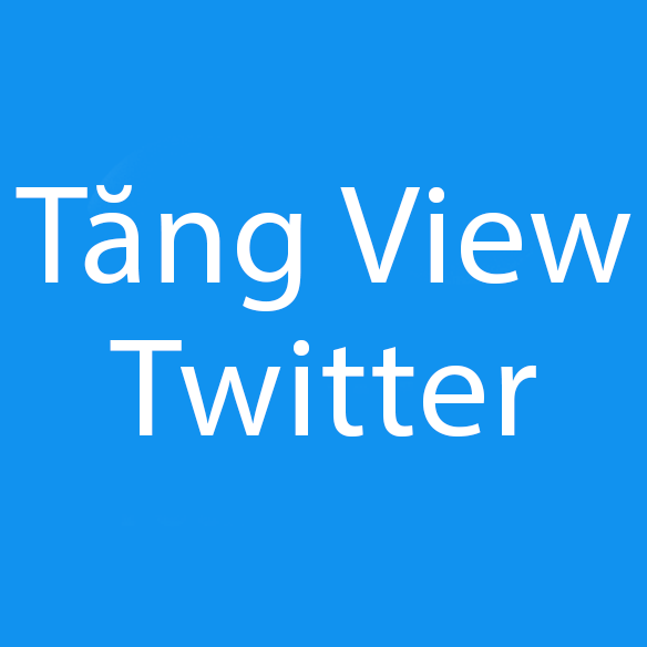 Tăng View Twitter - Siêu Nhanh | BH 30 ngày